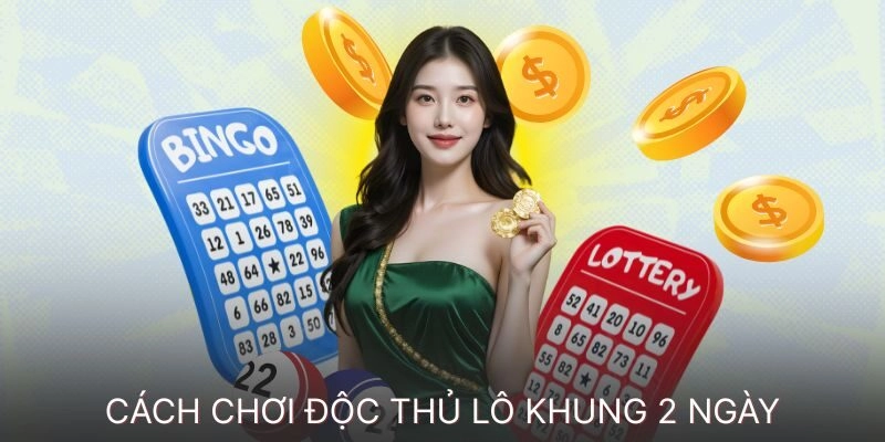 MẸO CHỌN SỐ ĐÁNH ĐỘC THỦ LÔ KHUNG 2 NGÀY CỰC CHUẨN