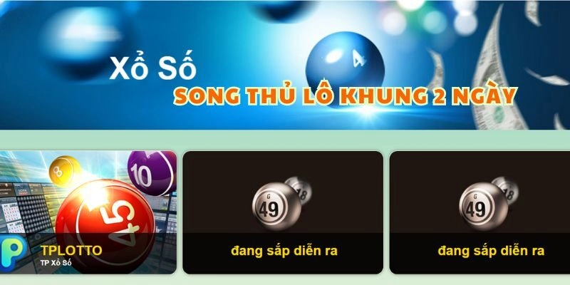 CHƠI SONG THỦ LÔ KHUNG 2 NGÀY RINH NGAY THƯỞNG LỚN